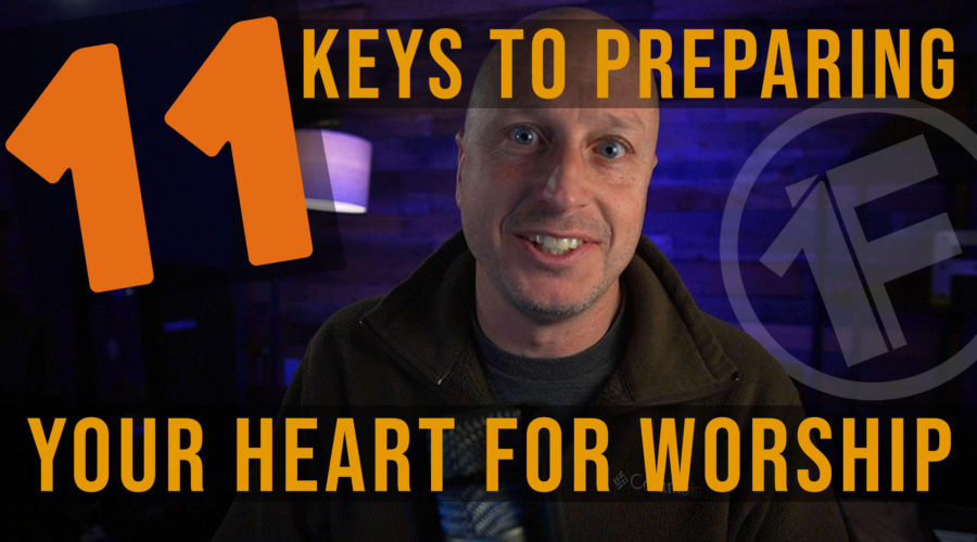 11 Keys to Preparing Your Heart for Worship