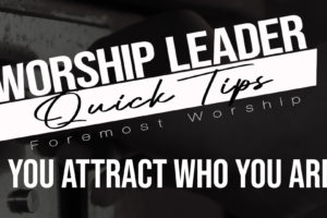 Worship Leader Quick Tips – You Attract Who You Are